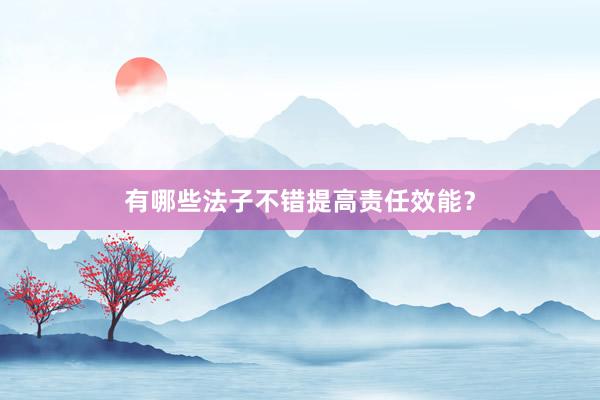 有哪些法子不错提高责任效能?