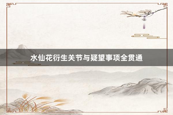 水仙花衍生关节与疑望事项全贯通